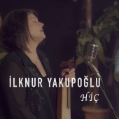 İlknur Yakupoğlu - Hiç