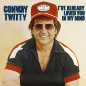 Conway Twitty - I've Already Loved You In My Mind