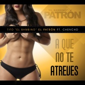 Tito "El Bambino" - A Que No Te Atreves (feat. Chencho) (feat. Chencho) [El Patrón]