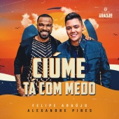 Felipe Araújo - Ciúme Tá Com Medo (feat. Alexandre Pires)