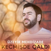 Uzeyir Mehdizade - Kecmisde Qaldi