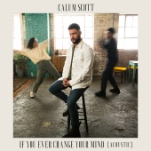 Calum Scott - If You Ever Change Your Mind [Acoustic]