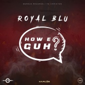 Royal Blu - How E Guh