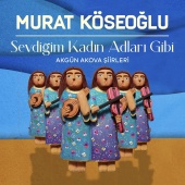 Murat Köseoğlu - Sevdiğim Kadın Adları Gibi / Akgün Akova Şiirleri