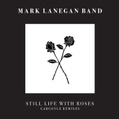 Mark Lanegan - Still Life With Roses [Gargoyle Remixes]