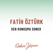 Fatih Öztürk - Sen Konuşma Soner