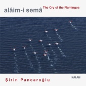 Şirin Pancaroğlu - Alâim-i Semâ: The Cry of the Flamingos