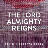 Keith & Kristyn Getty - The Lord Almighty Reigns