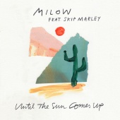 Milow - Until The Sun Comes Up (feat. Skip Marley)