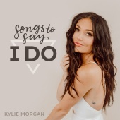 Kylie Morgan - Songs To Say I Do