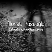 Murat Köseoğlu - Yağmurlar Yağıyor Duygularıma