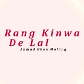 Ahmad Khan Malang - Rang Kinwa De Lal