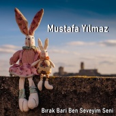 Mustafa Yılmaz - Bırak Bari Ben Seveyim Seni