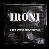 ironi - Don't Wanna Feel This Way