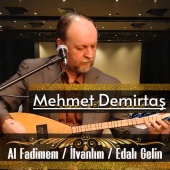 Mehmet Demirtaş - Al Fadimem / İlvanlım / Edalı Gelin