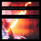 Employed To Serve - Party's Over