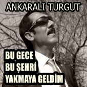 Ankaralı Turgut - Bu Gece Bu Şehri Yakmaya Geldim (feat. Bayram Mecit)