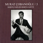 Murat Çobanoğlu - 3 / Dertli Geldi Dertli Gitti