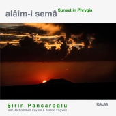 Şirin Pancaroğlu - Alâim-i Semâ: Sunset in Phrygia (feat. Muhammed Ceylan, Jarrod Cagwin)