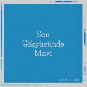 Ali Beykant - Sen Gökyüzünde Mavi