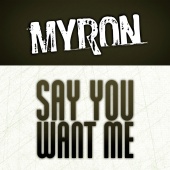 Myron - Say You Want Me