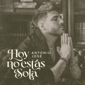 Antonio José - Hoy No Estás Sola