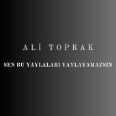 Ali Toprak - Sen Bu Yaylaları Yaylayamazsın