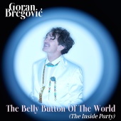 Goran Bregovic - The Belly Button Of The World (The Inside Party)