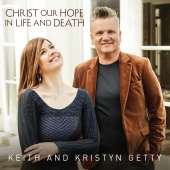 Keith & Kristyn Getty - Christ Our Hope In Life And Death
