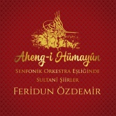 Feridun Özdemir - Aheng-i Hümayûn [Senfonik Orkestra Eşliğinde Sultani Şiirler]