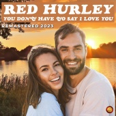 Red Hurley - You Don't Have To Say I Love You [Remastered 2023]