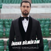 Namiq Qaraçuxurlu - İnana Bilmirəm
