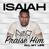 Isaiah - Praise Him (ALL MY LIFE)