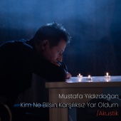 Mustafa Yıldızdoğan - Kim Ne Bilsin Karşılıksız Yar Oldum [Akustik]