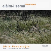 Şirin Pancaroğlu - Alâim-i Semâ: From Ashes (feat. Emre Erdal, Elif Yurdakul)