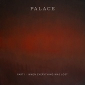 Palace - Part I – When Everything Was Lost