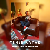 Yener Kayar - Bir Çılgınlık Yapalım