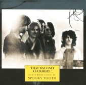 Spooky Tooth - That Was Only Yesterday - An Introduction To