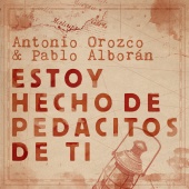 Antonio Orozco - Estoy Hecho De Pedacitos De Ti (feat. Pablo Alborán)