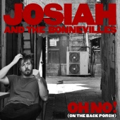 Josiah And The Bonnevilles - Oh No! (On the Back Porch)