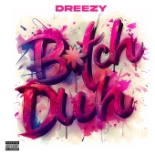 Dreezy - Bitch Duh