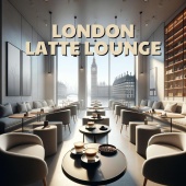 Café Lounge - London Latte Lounge: Smooth Sounds for Coffee Relaxation