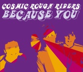 Cosmic Rough Riders - Because You