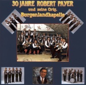Robert Payer Und Seine Original Burgenlandkapelle - 30 Jahre Robert Payer und seine Original Burgenlandkapelle