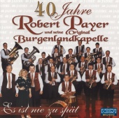 Robert Payer Und Seine Original Burgenlandkapelle - 40 Jahre - Es ist nie zu spät