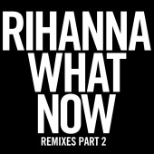 Rihanna - What Now [Remixes Part 2]