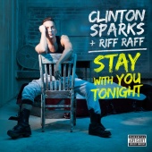 Clinton Sparks - Stay With You Tonight (feat. Riff Raff)