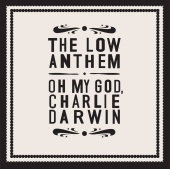 The Low Anthem - Oh My God, Charlie Darwin (iTunes Exclusive)