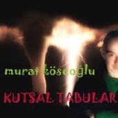 Murat Köseoğlu - Kutsal Tabular