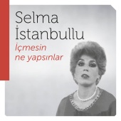 Selma İstanbullu - İçmesin Ne Yapsınlar